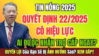 CHÍNH THỨC: QUYẾT ĐỊNH 22\/2025 CÓ HIỆU LỰC – AI ĐƯỢC NHẬN TRỢ CẤP NGAY?