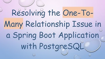 Resolving the One-To-Many Relationship Issue in a Spring Boot Application with PostgreSQL