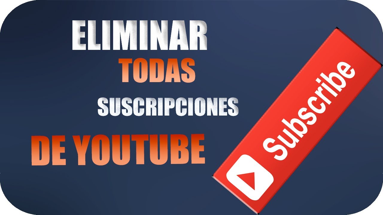 Como Eliminar Todas Las Suscripciones De Youtube 2018