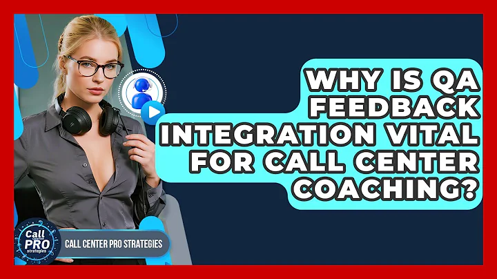 Why Is QA Feedback Integration Vital For Call Center Coaching? - Call Center Pro Strategies