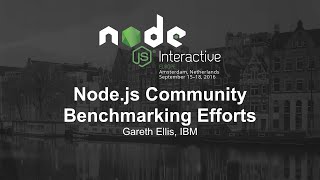 Node.js Community Benchmarking Efforts - Gareth Ellis, IBM
