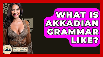 What Is Akkadian Grammar Like? - Middle East Explorers