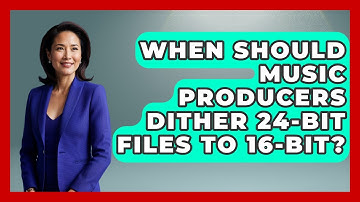 When Should Music Producers Dither 24-bit Files To 16-bit? - Music Producer Mastery