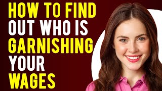How To Find Out Who Is Garnishing Your Wages (How Does Wage Garnishment Work?)