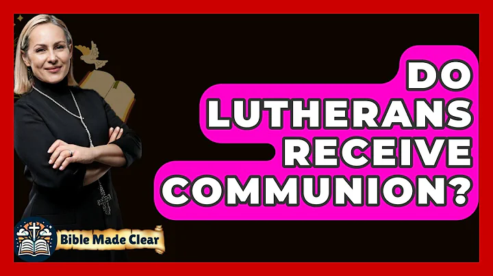 Do Lutherans Receive Communion? - BibleMadeClear.com
