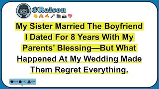 My Sister Married The Boyfriend I Dated For 8 Years With My Parents Blessing But What Happened At