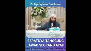 Beratnya Tanggung Jawab Seorang Ayah --- Ustadz Syafiq Riza Basalamah