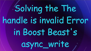 Solving the The handle is invalid Error in Boost Beast
