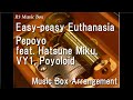 Easy-peasy Euthanasia/Pepoyo feat. Hatsune Miku, VY1, Poyoloid [Music Box]