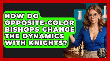 How Do Opposite-color Bishops Change The Dynamics With Knights? - The Chess Codex