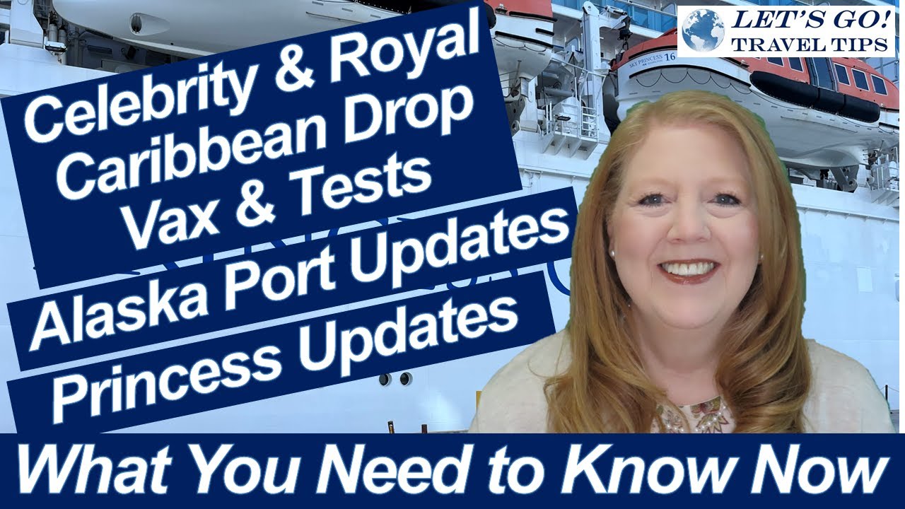 CRUISE NEWS! CELEBRITY & ROYAL CARIBBEAN DROP VAX & TESTING ALASKA PORT UPDATES DISCOVERY PRINCESS