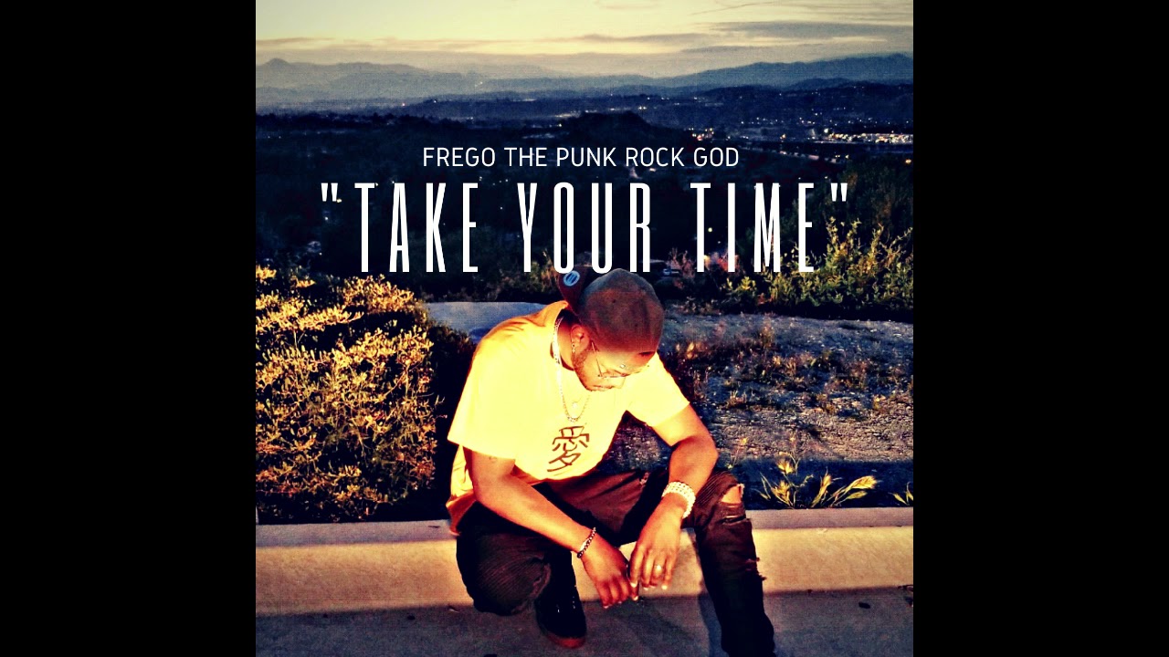 Watch Frego The Punk Rock God - Take Your Time on YouTube Watch Frego The Punk Rock God - Take Your Time on YouTube