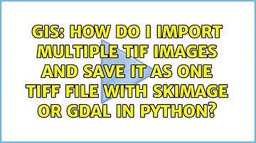 How do I import multiple tif images and save it as one tiff file with skimage or gdal in python?