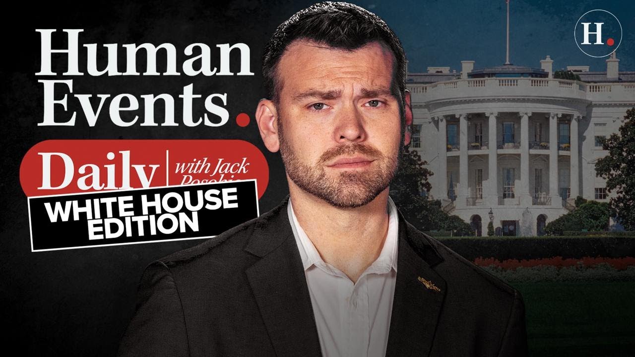 HUMAN EVENTS DAILY WITH JACK POSOBIEC - WHITE HOUSE EDITION - YouTube