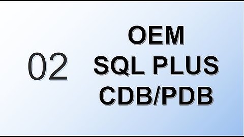 How to Connect to Oracle Enterprise Manager and SQLPLUS and CDB & PDB databases.