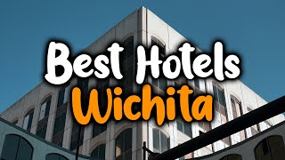 Best Hotels in Wichita - For Families, Couples, Work Trips, Luxury & Budget