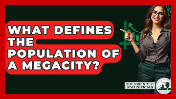 What Defines The Population Of A Megacity? - The Friendly Statistician