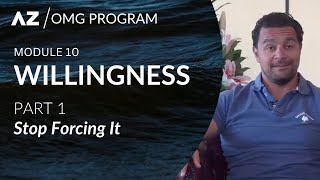 OMG | Module 10 | Willingness (Part 1): Stop Forcing It