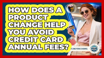 How Does A Product Change Help You Avoid Credit Card Annual Fees? - Points and Perks Channel
