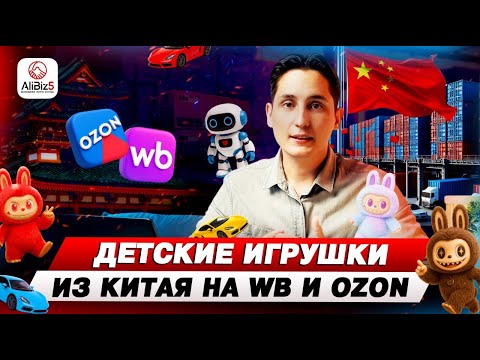 ДЕТСКИЕ ИГРУШКИ ИЗ КИТАЯ: БИЗНЕС НА WB и OZON thumbnail