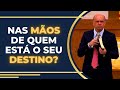 NAS MÃOS DE QUEM ESTÁ O SEU DESTINO?