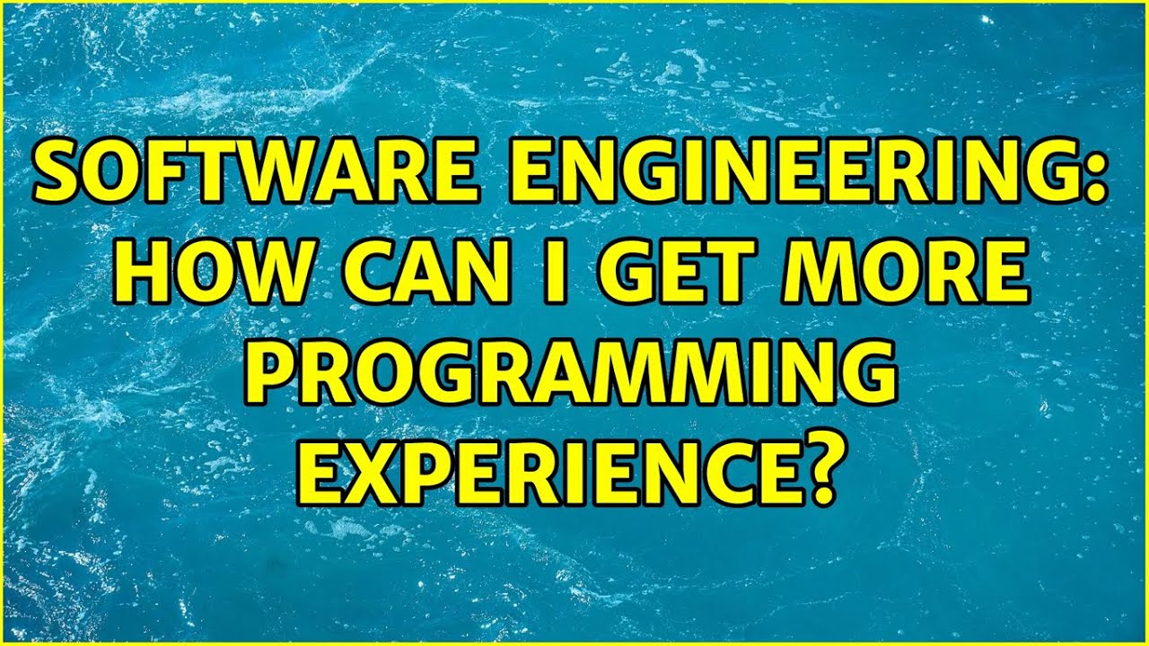Software Engineering: How can I get more programming experience? (5 ...