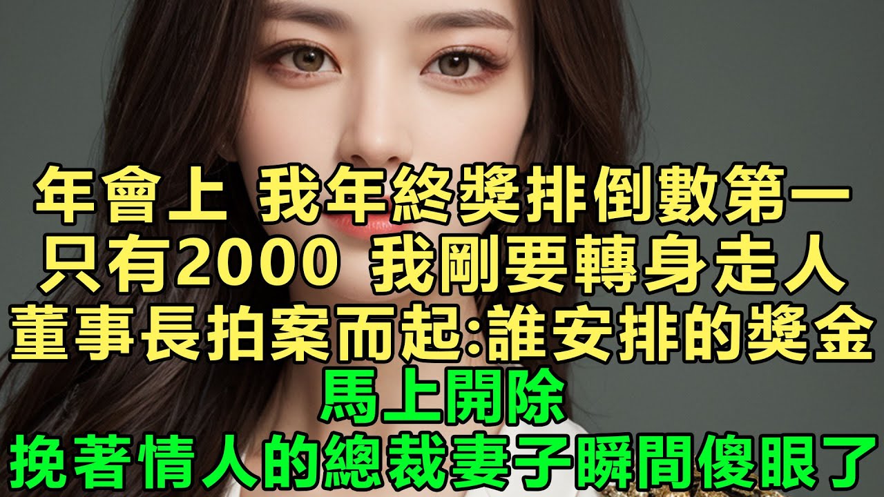 年會上，我年終獎排倒數第一，只有2000，我剛要轉身走人，董事長拍案而起：誰安排的獎金，馬上開除！挽著情人的總裁妻子瞬間傻眼了