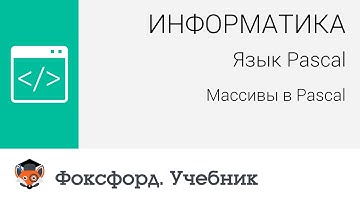 Информатика. Язык Pascal: Массивы в Pascal. Центр онлайн-обучения «Фоксфорд»