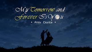Attic Castle - My Tomorrow n Forever Is You (Lyric Video)
