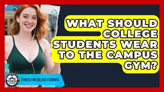 What Should College Students Wear To The Campus Gym - Test