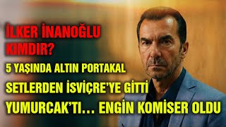 Yumurcaktan Engin Komisere İlker İnanoğlu Kimdir?