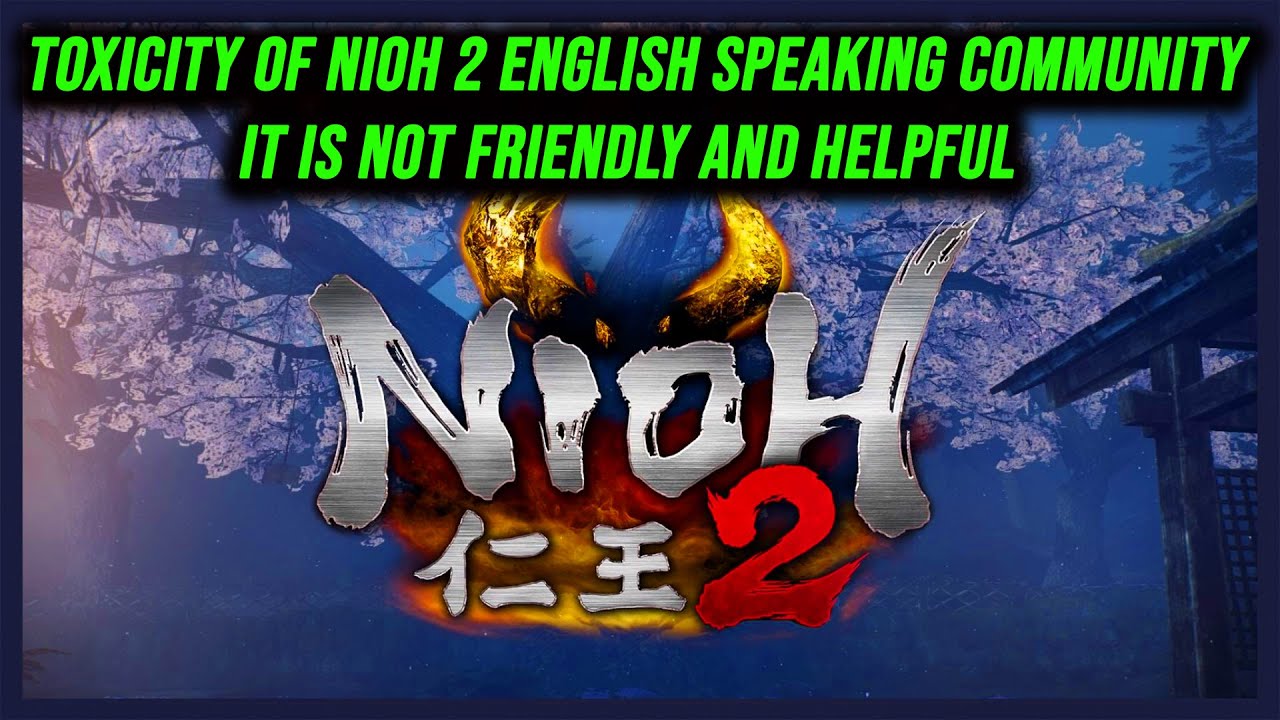 Toxicity Of Nioh 2 English Speaking Community Is Bad For Everyone It Is Not Friendly And Helpful