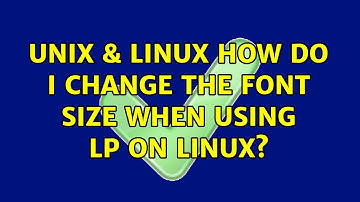 Unix & Linux: How do I change the font size when using lp on Linux? (2 Solutions!!)