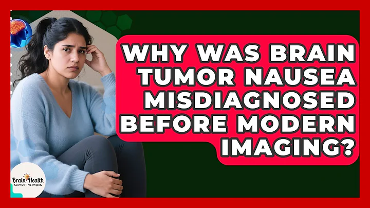 Why Was Brain Tumor Nausea Misdiagnosed Before Modern Imaging? - Brain Health Support Network