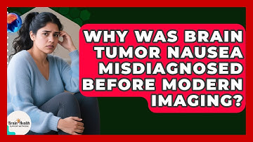 Why Was Brain Tumor Nausea Misdiagnosed Before Modern Imaging? - Brain Health Support Network