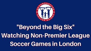 Beyond The Big Six Watching Non-Premier League Soccer Games In London