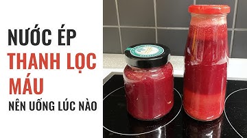 Nước ép thanh lọc làm sạch máu và giờ uống quan trọng