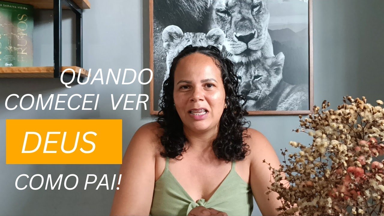 Quando comecei  ver Deus como  Pai!