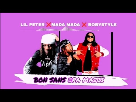 BOBYSTYLE ❌ LIL PETER ❌ MADA MADA //BON SANS KI FÈL // ORIGINAL LYRICS VIDÉO MIZIK 💯🔥