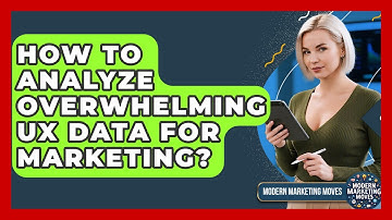 How To Analyze Overwhelming UX Data For Marketing? - Modern Marketing Moves