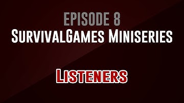 [SurvivalGames Miniseries] Episode 8: Listeners