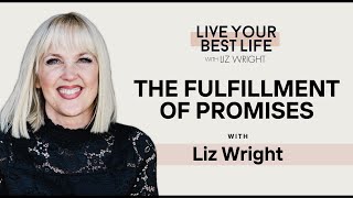 The Fulfillment of Promises w/ Liz Wright | LIVE YOUR BEST LIFE WITH LIZ WRIGHT Episode 194