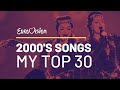 2000&#39;s Eurovision Songs | MY TOP 30