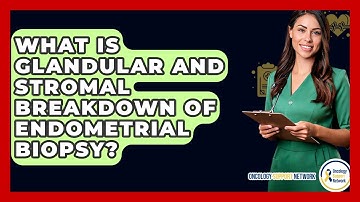 What Is Glandular And Stromal Breakdown Of Endometrial Biopsy? - Oncology Support Network