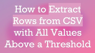 How to Extract Rows from CSV with All Values Above a Threshold