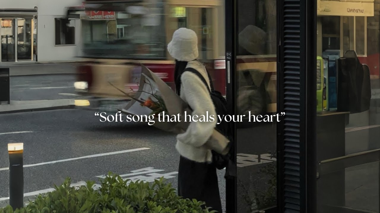 pov: Soft song that heals your heart [playlist]