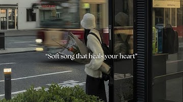 pov: Soft song that heals your heart [playlist]