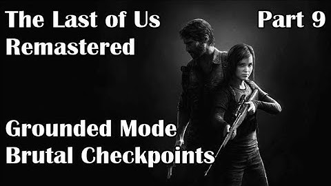 The Last of Us Remastered Grounded Mode - Brutal Checkpoints [Part 9]