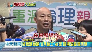 20190802中天新聞 愛情摩天輪8月「評估」變「動工?」 韓回嗆抹黑