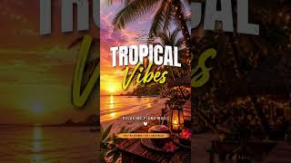 Tropical Vibes | Relaxing Piano Music